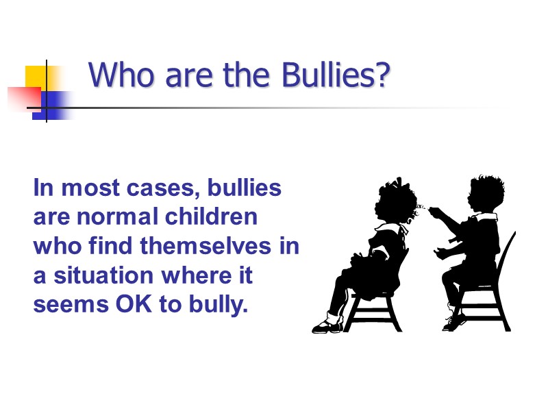 Who are the Bullies? In most cases, bullies are normal children who find themselves